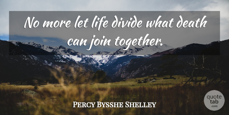 Percy Bysshe Shelley Quote About Together, Divides: No More Let Life Divide...