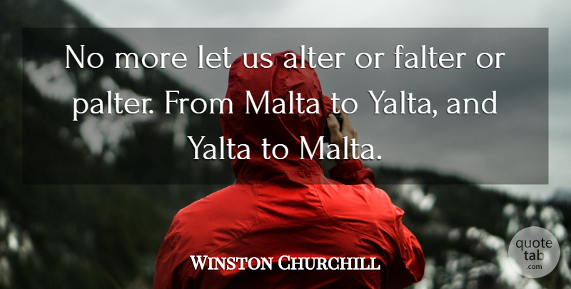 Winston Churchill Quote About War, World, Malta: No More Let Us Alter...