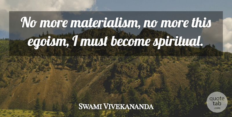 Swami Vivekananda Quote About Spiritual, Materialism, Egoism: No More Materialism No More...