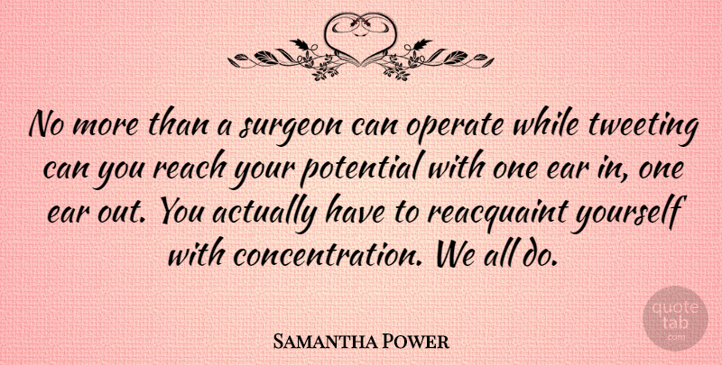 Samantha Power Quote About Ears, Concentration, Surgeons: No More Than A Surgeon...
