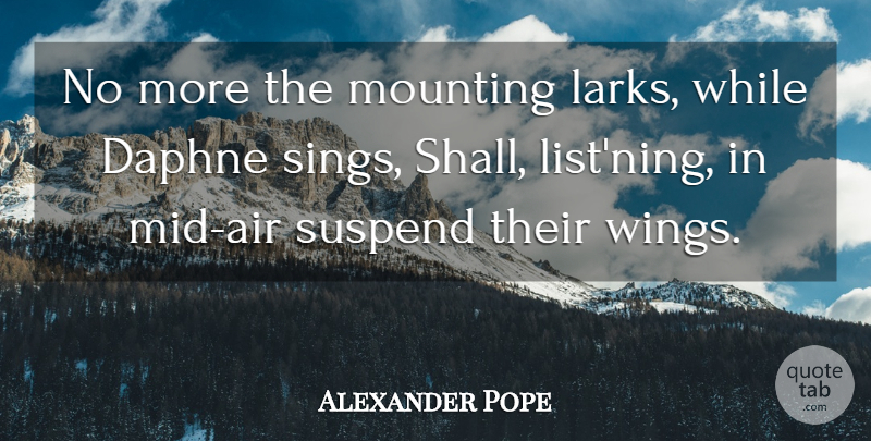 Alexander Pope Quote About Wings, Air, Lists: No More The Mounting Larks...