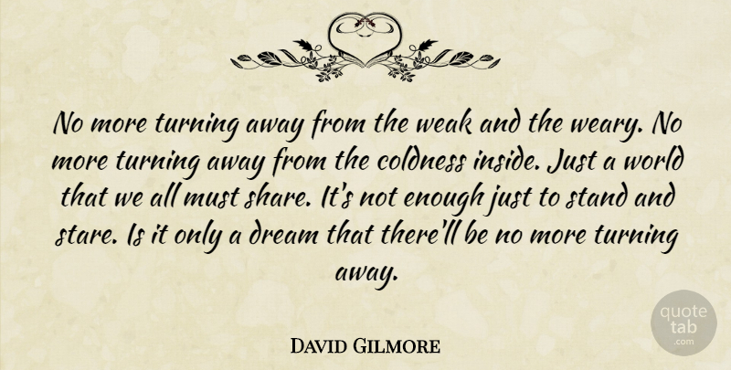 David Gilmore Quote About Courage, Dream, Stand, Turning, Weak: No More Turning Away From...