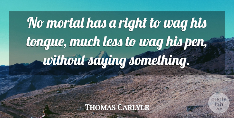 Thomas Carlyle Quote About Tongue, Wags, Mortals: No Mortal Has A Right...