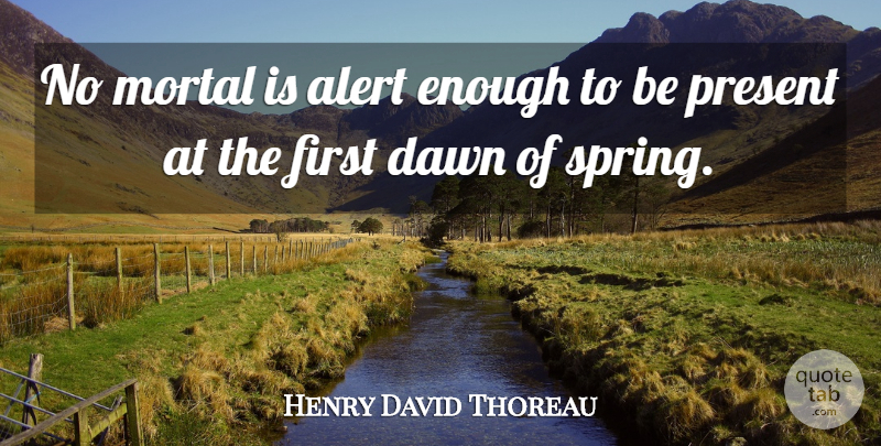 Henry David Thoreau Quote About Spring, Firsts, Dawn: No Mortal Is Alert Enough...