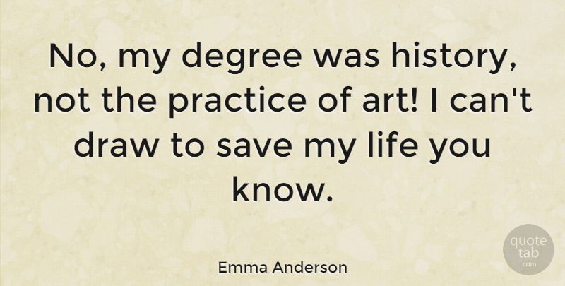 Emma Anderson Quote About Art, Practice, Degrees: No My Degree Was History...