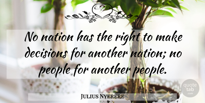 Julius Nyerere Quote About People, Decision, Nations: No Nation Has The Right...