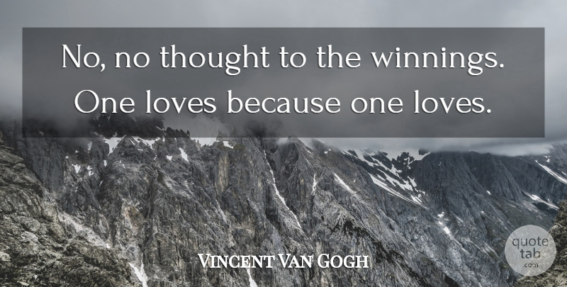 Vincent Van Gogh Quote About Winning, Love Is, One Love: No No Thought To The...