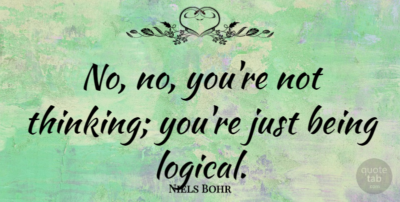Niels Bohr Quote About Inspirational, Life, Thinking: No No Youre Not Thinking...