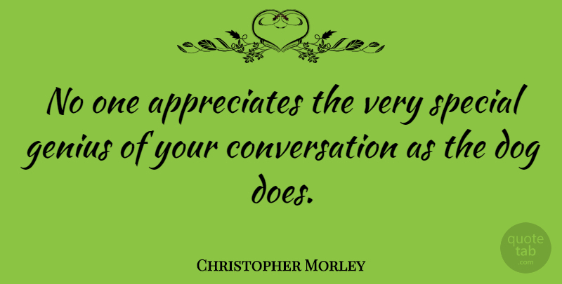 Christopher Morley Quote About Dog, Silly, Animal: No One Appreciates The Very...