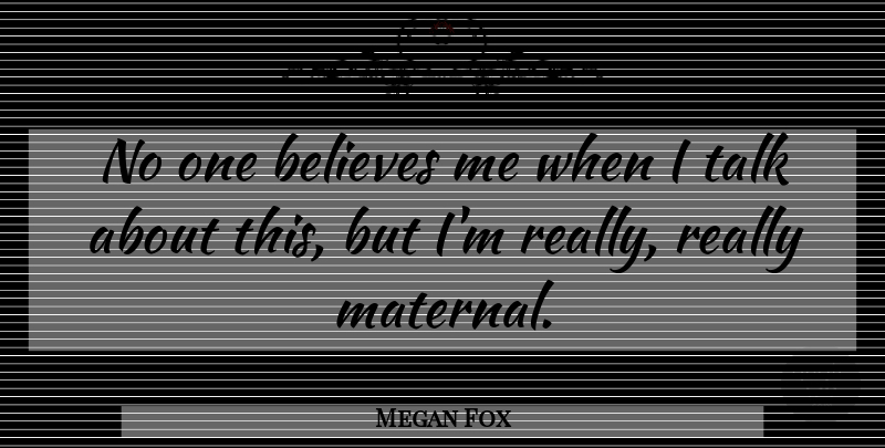 Megan Fox Quote About undefined: No One Believes Me When...