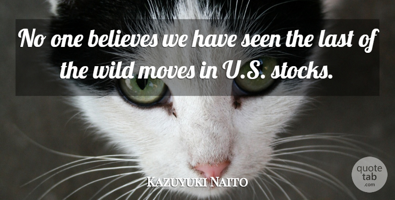 Kazuyuki Naito Quote About Believes, Last, Moves, Seen, Wild: No One Believes We Have...