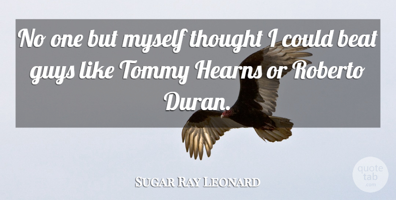 Sugar Ray Leonard Quote About Guy, Beats: No One But Myself Thought...