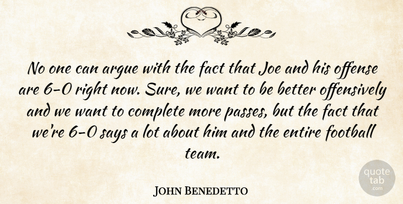 John Benedetto Quote About Argue, Complete, Entire, Fact, Football: No One Can Argue With...