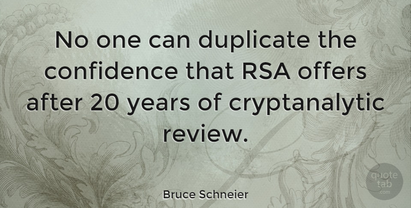 Bruce Schneier Quote About Years, Reviews, Offers: No One Can Duplicate The...