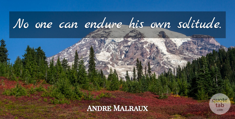 Andre Malraux Quote About Solitude, Endure: No One Can Endure His...
