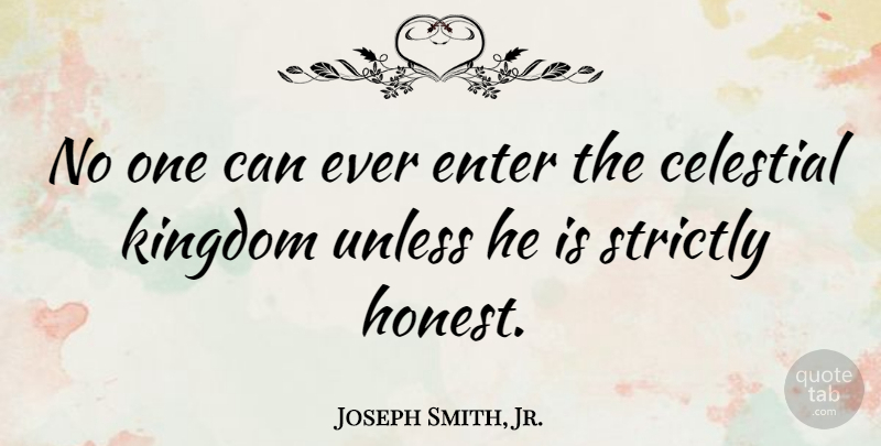 Joseph Smith, Jr. Quote About Honesty, Kingdoms, Honest: No One Can Ever Enter...
