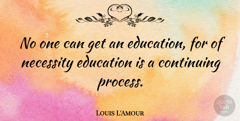 Louis L'Amour Quote About Process, Continuing: No One Can Get An...