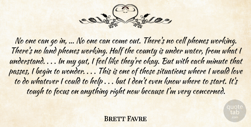 Brett Favre Quote About Begin, Cell, County, Focus, Half: No One Can Go In...