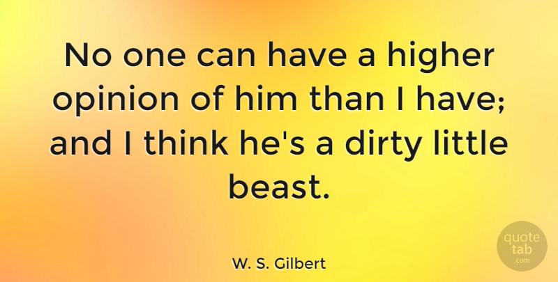 W. S. Gilbert Quote About Dirty, Thinking, Littles: No One Can Have A...