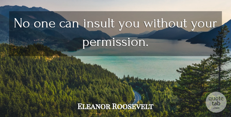 Eleanor Roosevelt Quote About Insults You, Insult, Permission: No One Can Insult You...