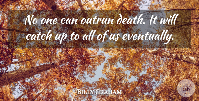 Billy Graham Quote About Death: No One Can Outrun Death...