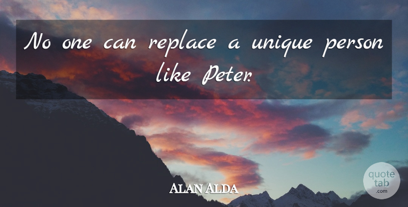 Alan Alda Quote About Replace, Unique: No One Can Replace A...