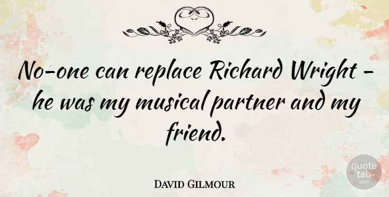 David Gilmour Quote About Musical, Richard: No One Can Replace Richard...