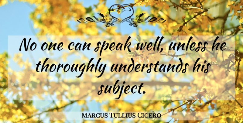 Marcus Tullius Cicero Quote About Speak, Wells, Subjects: No One Can Speak Well...