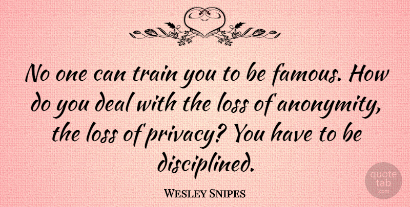 Wesley Snipes Quote About Loss, Privacy, Deals: No One Can Train You...