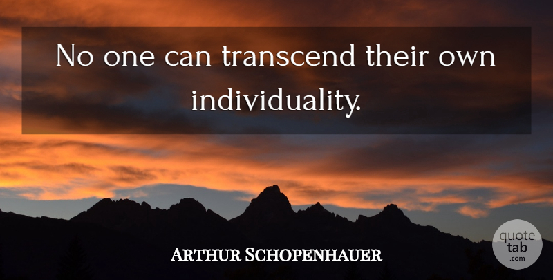Arthur Schopenhauer Quote About Individuality: No One Can Transcend Their...