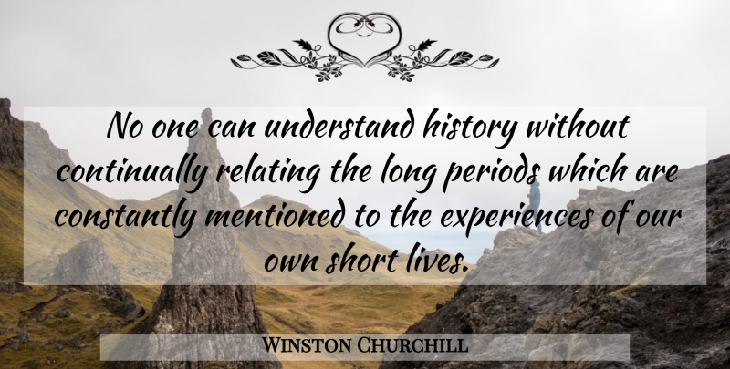 Winston Churchill Quote About Short Life, Long, Understanding: No One Can Understand History...