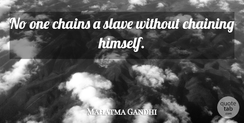 Mahatma Gandhi Quote About Slavery, Slave, Chains: No One Chains A Slave...