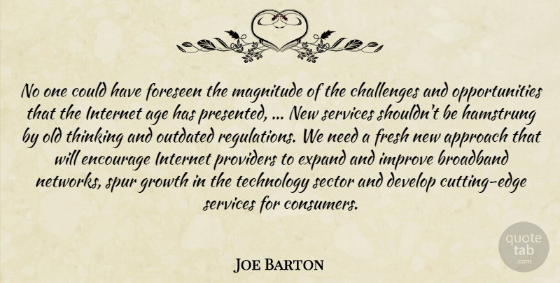 Joe Barton Quote About Age, Approach, Broadband, Challenges, Develop: No One Could Have Foreseen...