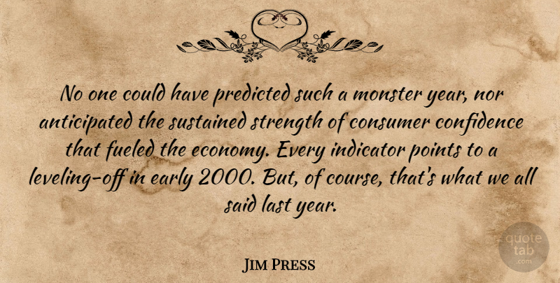 Jim Press Quote About Confidence, Consumer, Early, Fueled, Indicator: No One Could Have Predicted...