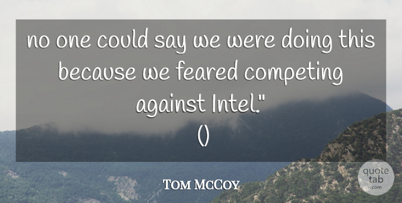 Tom McCoy Quote About Against, Competing, Feared: No One Could Say We...