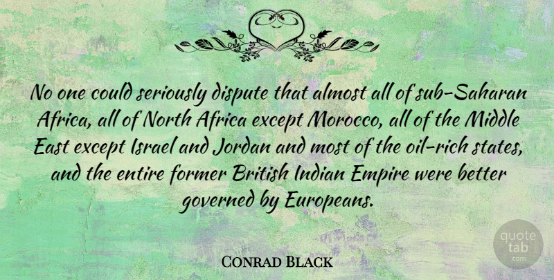 Conrad Black Quote About Almost, Dispute, East, Empire, Entire: No One Could Seriously Dispute...