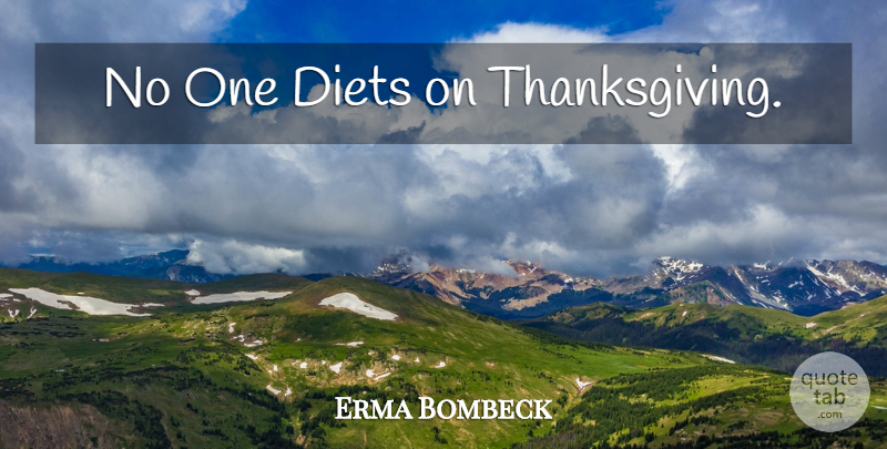 Erma Bombeck Quote About Funny Thanksgiving, Diets: No One Diets On Thanksgiving...