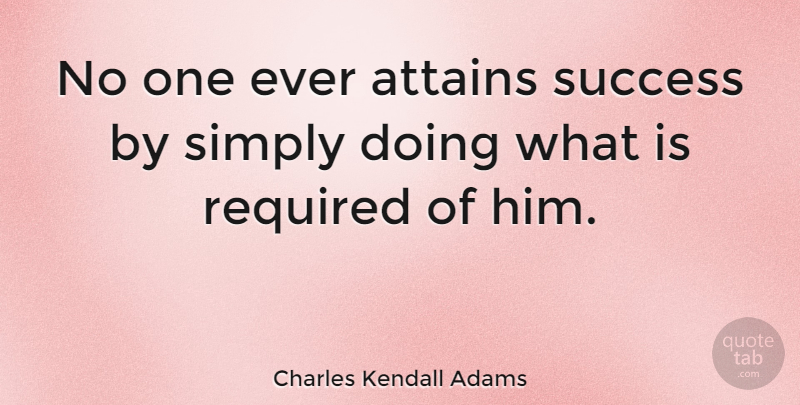 Charles Kendall Adams Quote About Ultimate Success, Going The Extra Mile, Great Success: No One Ever Attains Success...