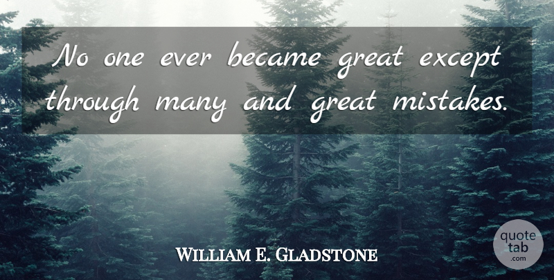 William E. Gladstone Quote About Success, Mistake, Great Mistakes: No One Ever Became Great...