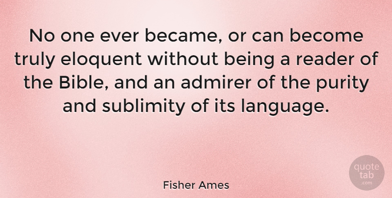 Fisher Ames Quote About Language, Purity, Admirer: No One Ever Became Or...