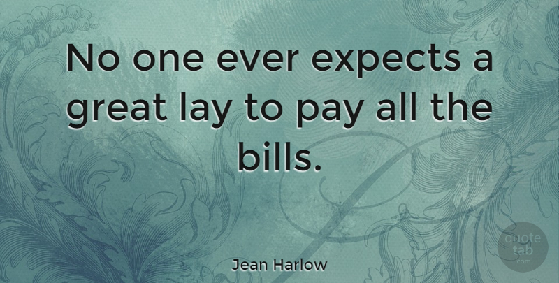 Jean Harlow Quote About Bills, Pay, Lays: No One Ever Expects A...