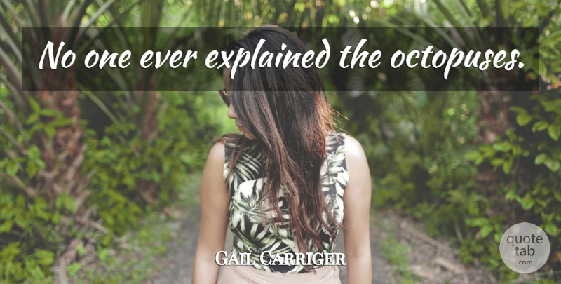 Gail Carriger Quote About Octopus: No One Ever Explained The...