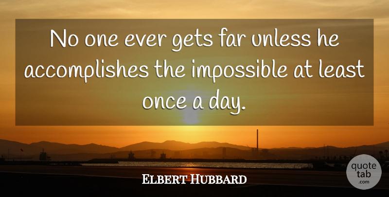 Elbert Hubbard Quote About Success, Impossible Things, Possible And Impossible: No One Ever Gets Far...