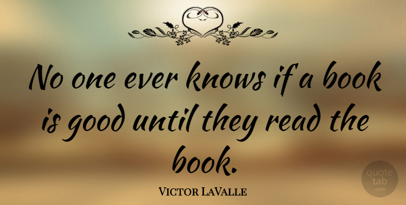 Victor LaValle Quote About Good, Until: No One Ever Knows If...