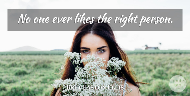 Bret Easton Ellis Quote About Likes, Persons, Right Person: No One Ever Likes The...