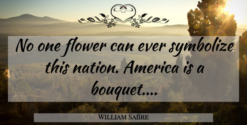 William Safire Quote About Flower, America, Bouquets: No One Flower Can Ever...