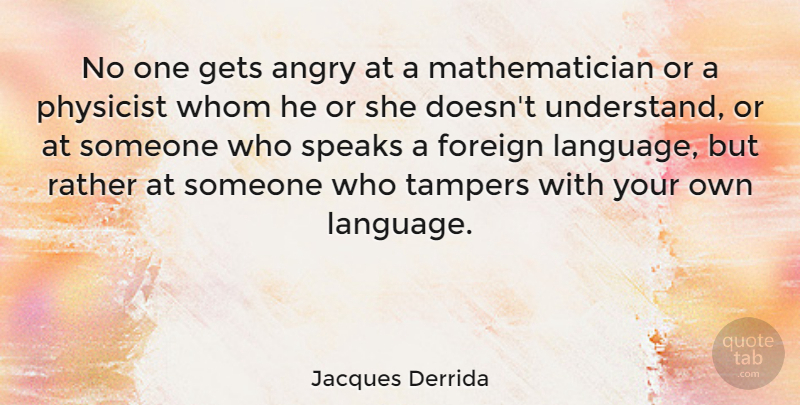 Jacques Derrida Quote About Language, Speak, Mathematician: No One Gets Angry At...