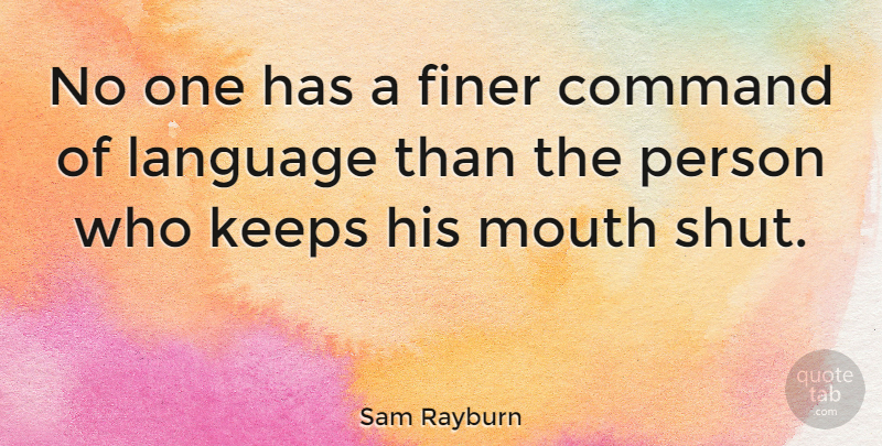 Sam Rayburn Quote About Silence, Mouths, Language: No One Has A Finer...