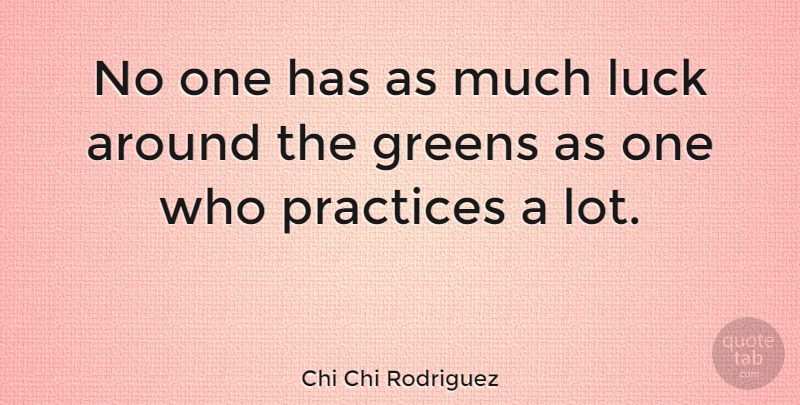 Chi Chi Rodriguez Quote About Practice, Luck: No One Has As Much...