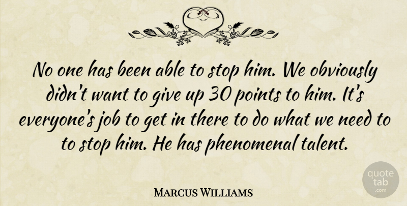 Marcus Williams Quote About Job, Obviously, Phenomenal, Points, Stop: No One Has Been Able...